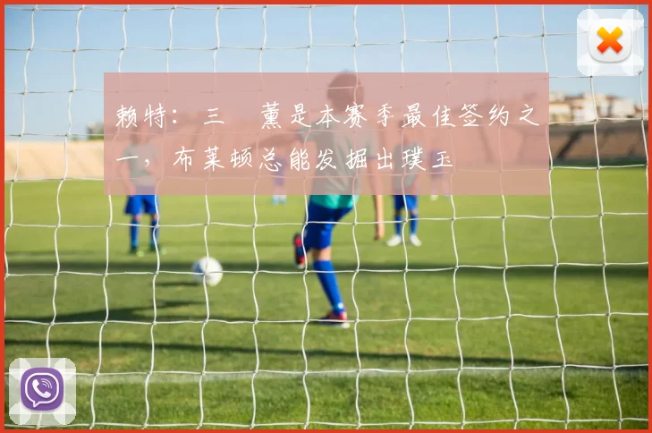 赖特：三笘薰是本赛季最佳签约之一，布莱顿总能发掘出璞玉