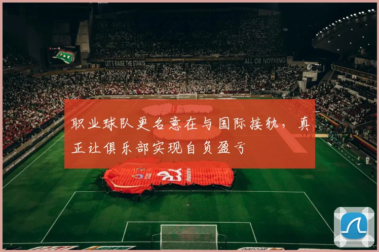 职业球队更名意在与国际接轨，真正让俱乐部实现自负盈亏