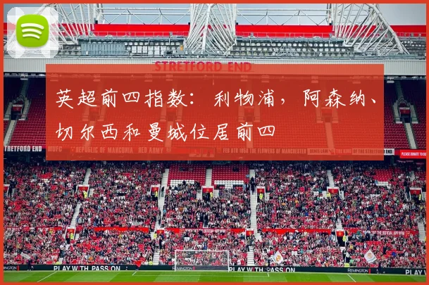 英超前四指数：利物浦，阿森纳、切尔西和曼城位居前四