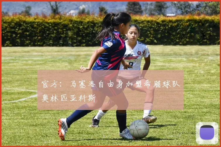 官方：马塞洛自由身加盟希腊球队奥林匹亚科斯