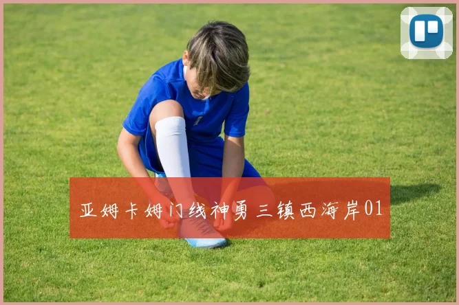 亚姆卡姆门线神勇三镇西海岸01
