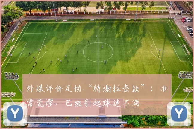 外媒评价足协“特谢拉条款”：非常荒谬，已经引起球迷不满